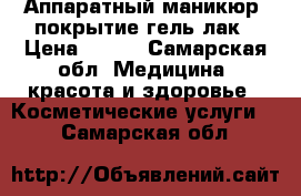 Аппаратный маникюр, покрытие гель лак › Цена ­ 400 - Самарская обл. Медицина, красота и здоровье » Косметические услуги   . Самарская обл.